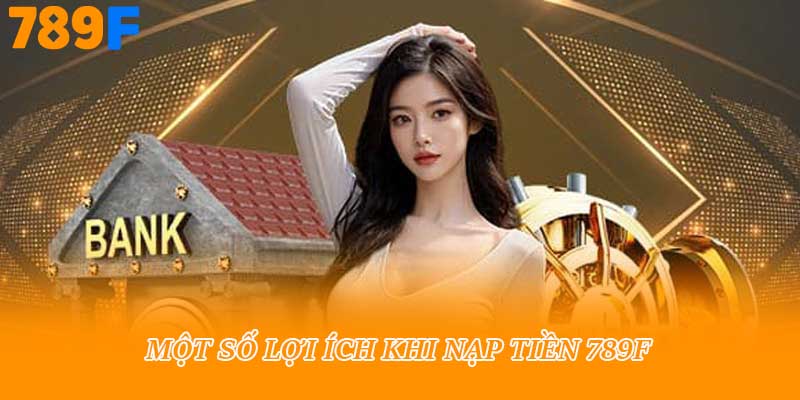Lọi ích khi nạp tiền 789f