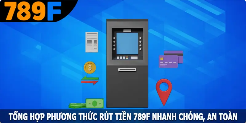 Các Phương Thức Rút Tiền 789F Nhanh Chóng và An Toàn